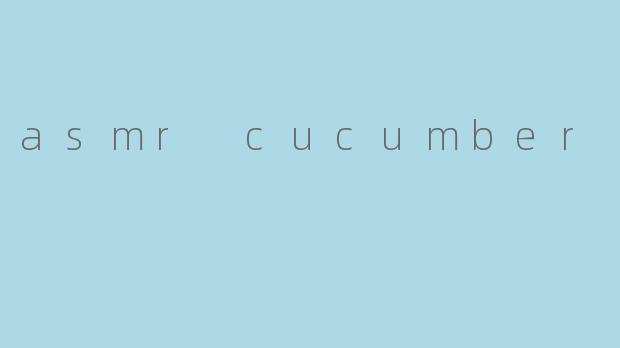asmr cucumber